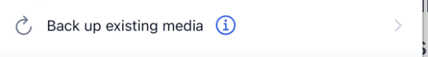 Back up existing media option with its information icon and navigation arrow.